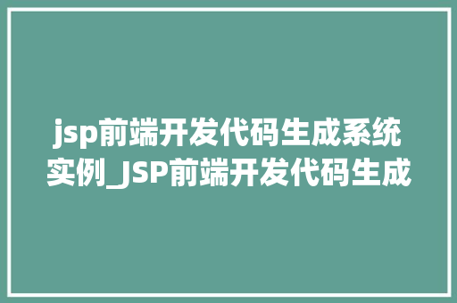 jsp前端开发代码生成系统实例_JSP前端开发代码生成系统实例打造高效开发利器