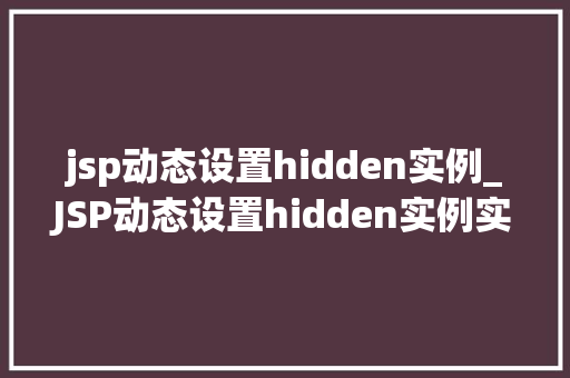 jsp动态设置hidden实例_JSP动态设置hidden实例实战与方法分享