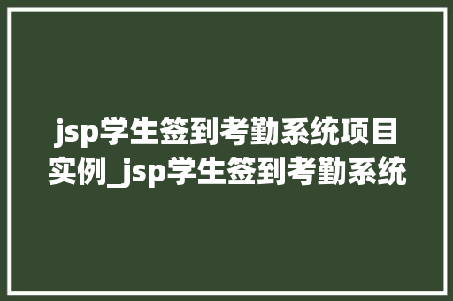 jsp学生签到考勤系统项目实例_jsp学生签到考勤系统项目实例打造高效课堂管理新体验