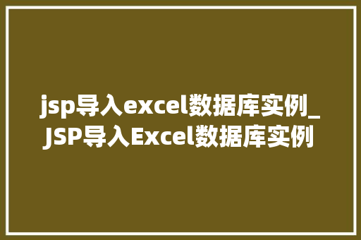 jsp导入excel数据库实例_JSP导入Excel数据库实例轻松实现数据管理