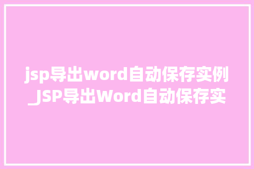 jsp导出word自动保存实例_JSP导出Word自动保存实例轻松实现文件下载与保存