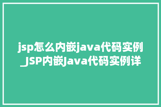 jsp怎么内嵌java代码实例_JSP内嵌Java代码实例详解轻松入门与实战方法  第1张