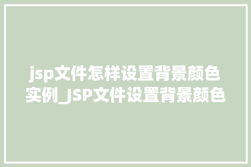 jsp文件怎样设置背景颜色实例_JSP文件设置背景颜色实例详解轻松掌握网页美颜方法