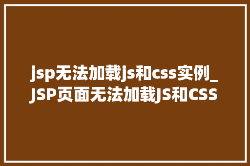jsp无法加载js和css实例_JSP页面无法加载JS和CSS实例的解决方法全