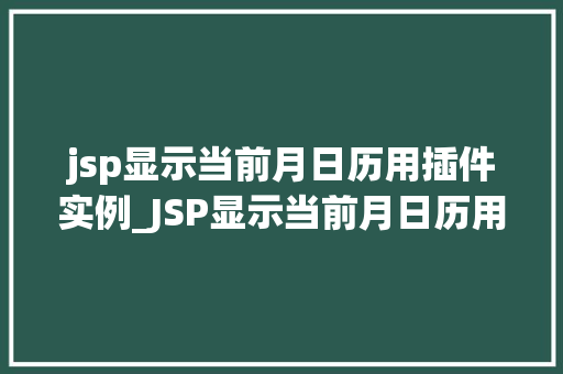 jsp显示当前月日历用插件实例_JSP显示当前月日历用插件实例轻松实现月历展示
