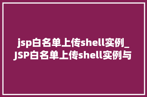jsp白名单上传shell实例_JSP白名单上传shell实例与防范