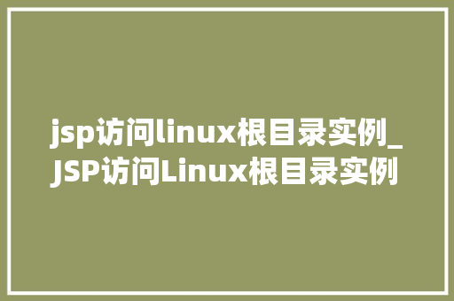 jsp访问linux根目录实例_JSP访问Linux根目录实例详细浅出带你领略技术魅力