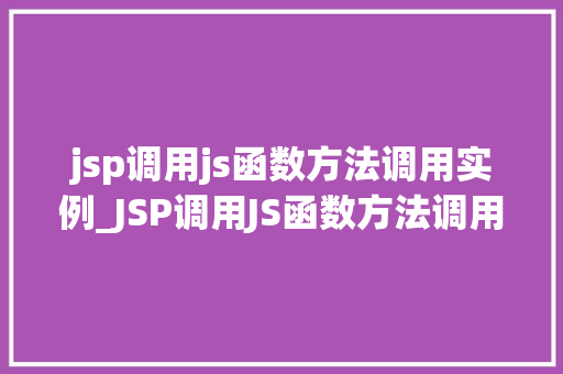jsp调用js函数方法调用实例_JSP调用JS函数方法调用实例实现页面动态交互的方法