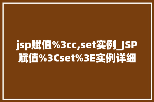 jsp赋值%3cc,set实例_JSP赋值%3Cset%3E实例详细浅出地掌握JSP中的赋值方法