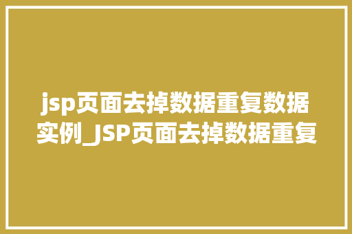 jsp页面去掉数据重复数据实例_JSP页面去掉数据重复实例高效数据清洗方法分享
