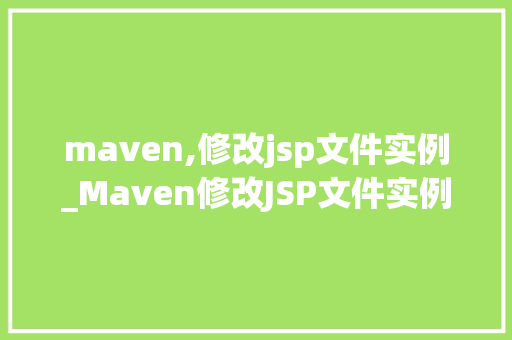 maven,修改jsp文件实例_Maven修改JSP文件实例从入门到方法