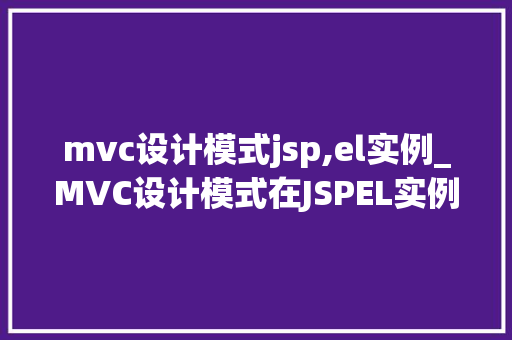 mvc设计模式jsp,el实例_MVC设计模式在JSPEL实例中的应用与方法