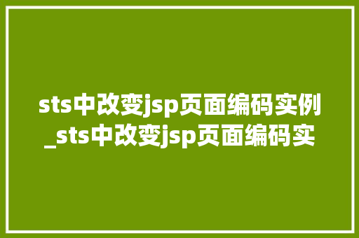 sts中改变jsp页面编码实例_sts中改变jsp页面编码实例详解轻松搞定编码转换问题