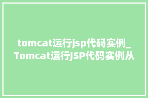 tomcat运行jsp代码实例_Tomcat运行JSP代码实例从入门到方法