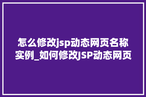 怎么修改jsp动态网页名称实例_如何修改JSP动态网页名称实例详解