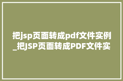 把jsp页面转成pdf文件实例_把JSP页面转成PDF文件实例轻松实现网页内容到PDF的转换