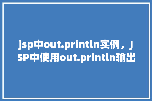 jsp中out.println实例，JSP中使用out.println输出实例详解