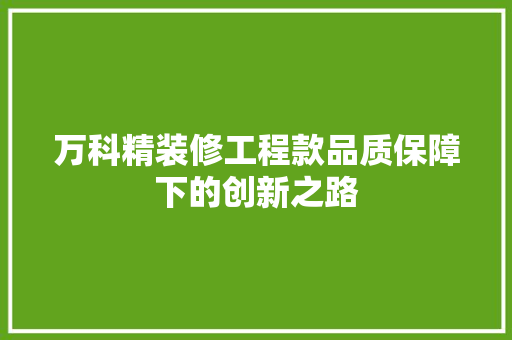 万科精装修工程款品质保障下的创新之路