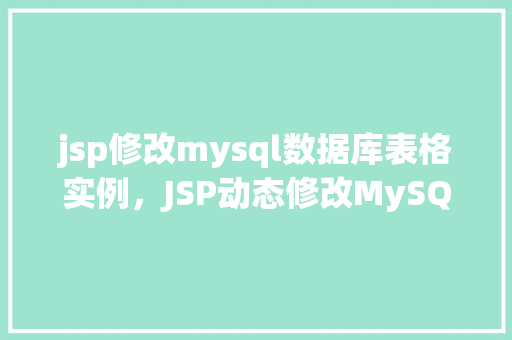 jsp修改mysql数据库表格实例，JSP动态修改MySQL数据库表格实例教程