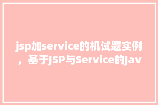 jsp加service的机试题实例，基于JSP与Service的JavaWeb项目机试题实例分析