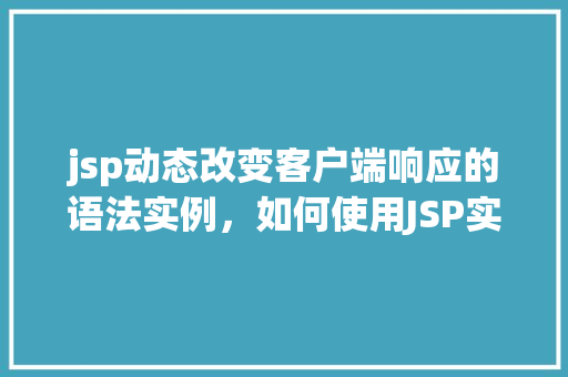 jsp动态改变客户端响应的语法实例，如何使用JSP实现动态更改客户端响应的语法实例分享