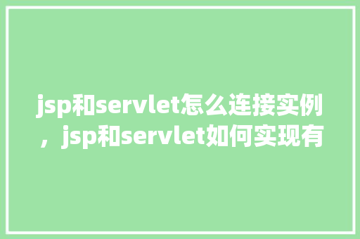 jsp和servlet怎么连接实例，jsp和servlet如何实现有效连接实例演示
