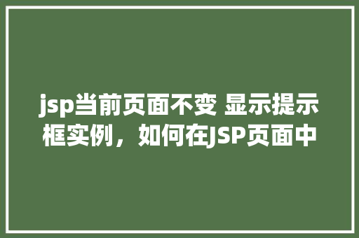 jsp当前页面不变 显示提示框实例，如何在JSP页面中显示提示框而不改变当前页面内容