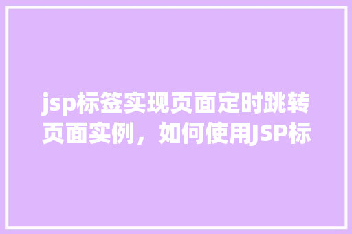 jsp标签实现页面定时跳转页面实例，如何使用JSP标签实现页面定时跳转功能实例