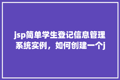 jsp简单学生登记信息管理系统实例，如何创建一个jsp简单学生登记信息管理系统实例