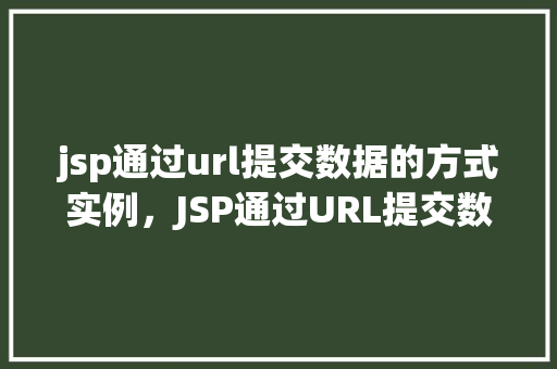 jsp通过url提交数据的方式实例，JSP通过URL提交数据方式实例介绍