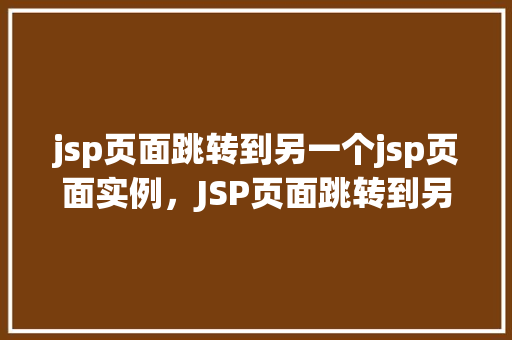 jsp页面跳转到另一个jsp页面实例，JSP页面跳转到另一个JSP页面的实例教程