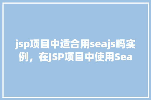 jsp项目中适合用seajs吗实例，在JSP项目中使用Seajs的适用性实例分析  第1张