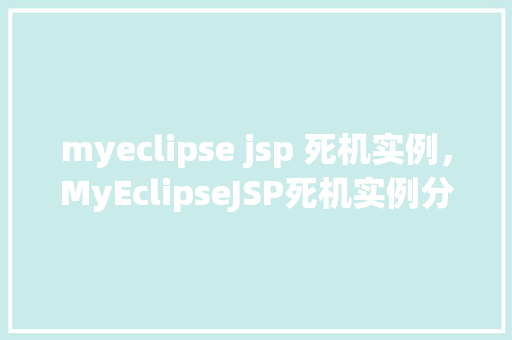 myeclipse jsp 死机实例，MyEclipseJSP死机实例分析：原因及解决方法全介绍