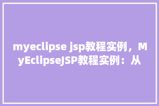 myeclipse jsp教程实例，MyEclipseJSP教程实例：从入门到实战
