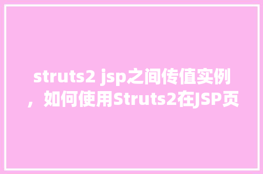 struts2 jsp之间传值实例，如何使用Struts2在JSP页面间传递数据实例介绍