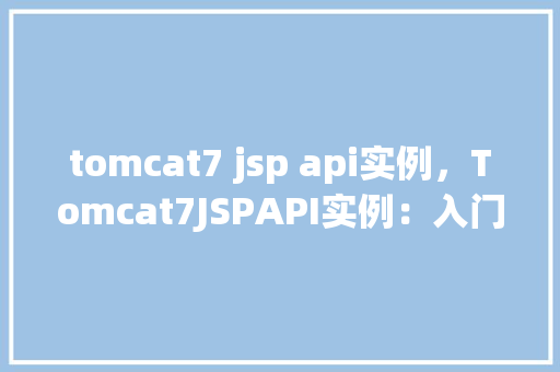 tomcat7 jsp api实例，Tomcat7JSPAPI实例：入门级教程与代码示例