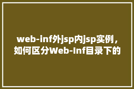 web-inf外jsp内jsp实例，如何区分Web-Inf目录下的外JSP与WEB-INF目录内部jsp实例  第1张