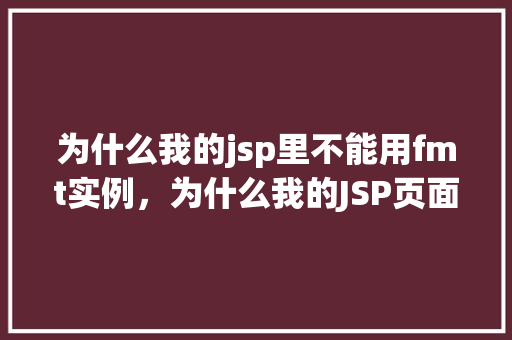 为什么我的jsp里不能用fmt实例，为什么我的JSP页面中fmt实例无法使用