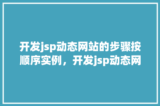 开发jsp动态网站的步骤按顺序实例，开发jsp动态网站的步骤按顺序实例