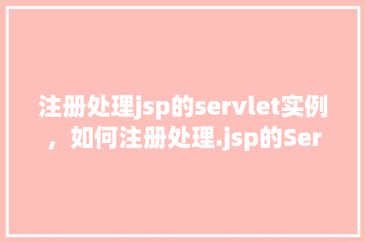 注册处理jsp的servlet实例，如何注册处理.jsp的Servlet实例