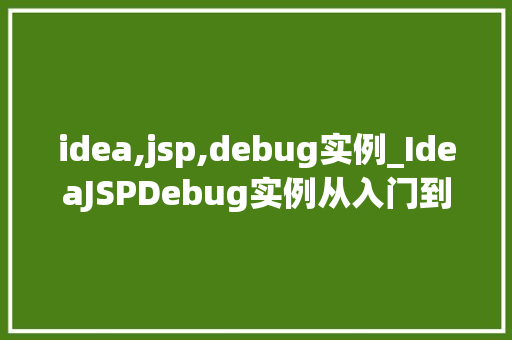 idea,jsp,debug实例_IdeaJSPDebug实例从入门到精通