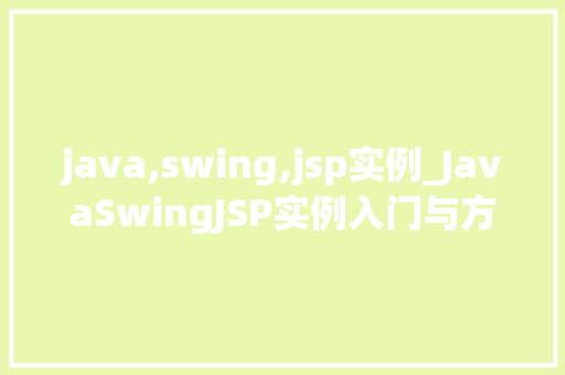 java,swing,jsp实例_JavaSwingJSP实例入门与方法指南
