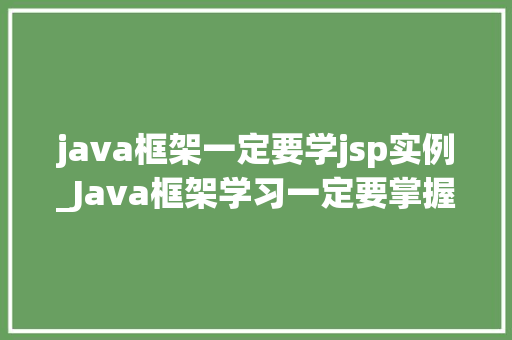java框架一定要学jsp实例_Java框架学习一定要掌握JSP实例，掌握核心技术