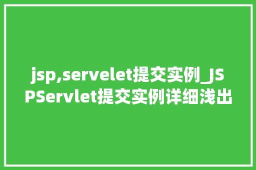 jsp,servelet提交实例_JSPServlet提交实例详细浅出Web开发中的关键技术