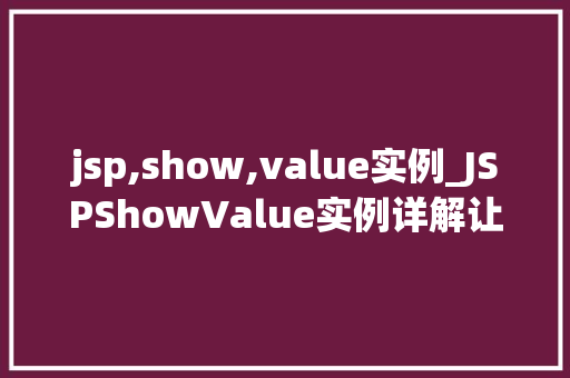 jsp,show,value实例_JSPShowValue实例详解让你轻松掌握页面显示数据方法