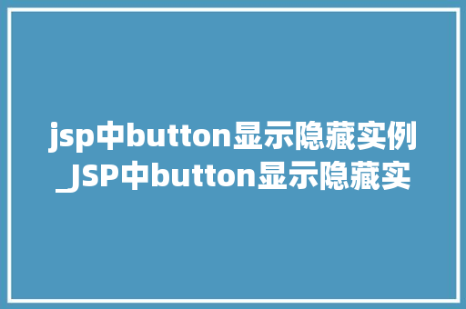 jsp中button显示隐藏实例_JSP中button显示隐藏实例详解轻松实现动态交互