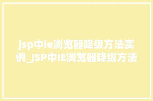 jsp中ie浏览器降级方法实例_JSP中IE浏览器降级方法实例详解