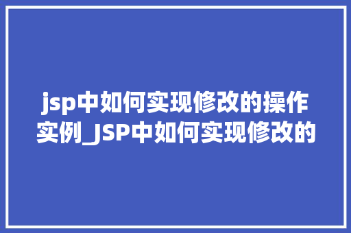jsp中如何实现修改的操作实例_JSP中如何实现修改的操作实例一步步教你完成数据更新