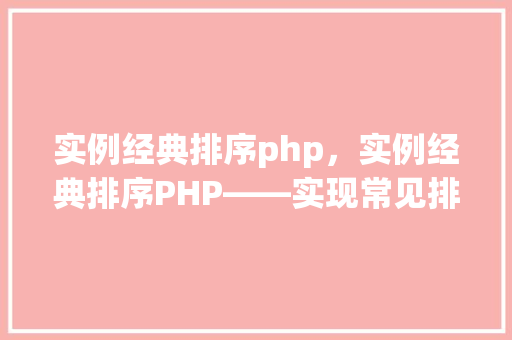 实例经典排序php，实例经典排序PHP——实现常见排序算法