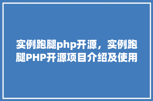 实例跑腿php开源，实例跑腿PHP开源项目介绍及使用指南